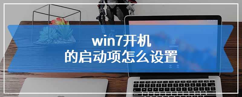 win7开机的启动项怎么设置