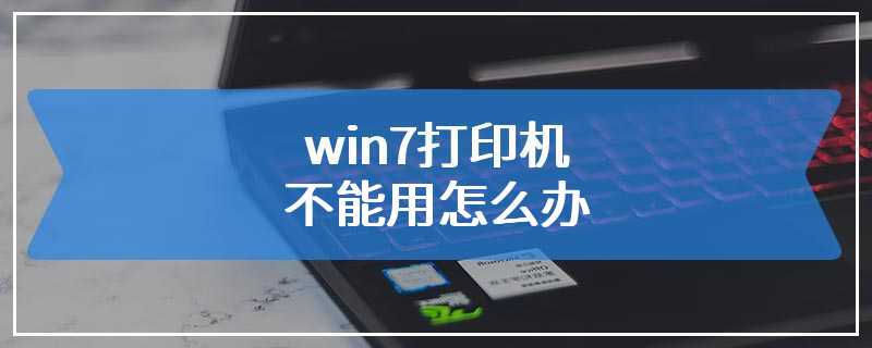 win7打印机不能用怎么办