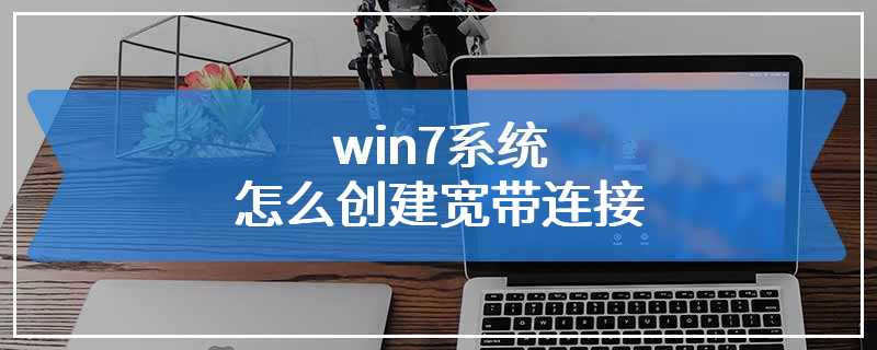 win7系统怎么创建宽带连接