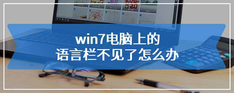 win7电脑上的语言栏不见了怎么办