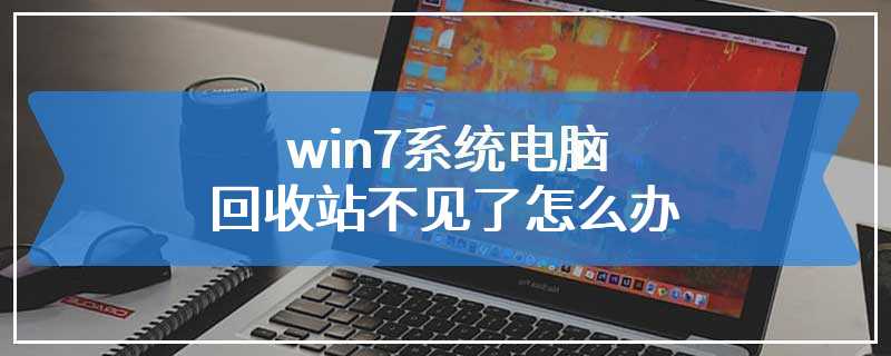 win7系统电脑回收站不见了怎么办