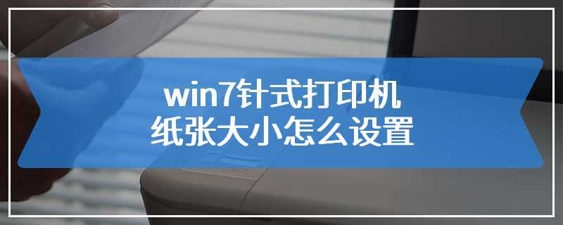 win7针式打印机纸张大小怎么设置