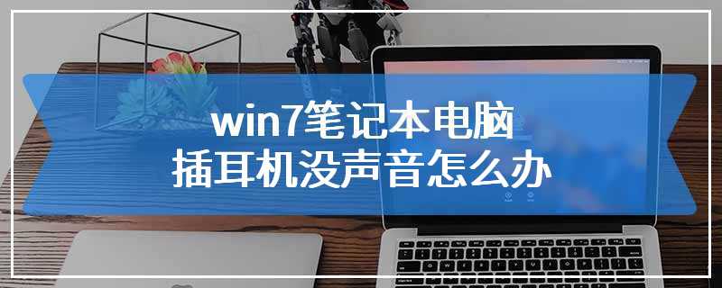 win7笔记本电脑插耳机没声音怎么办