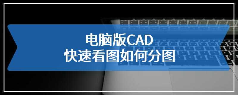 电脑版CAD快速看图如何分图