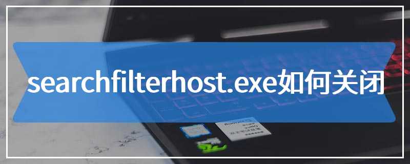 searchfilterhost.exe如何关闭