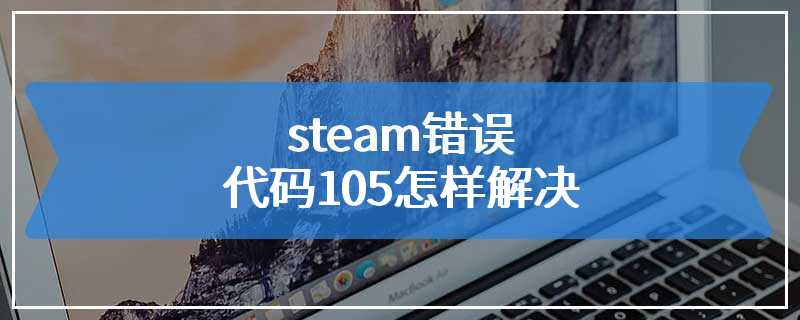 steam错误代码105怎样解决