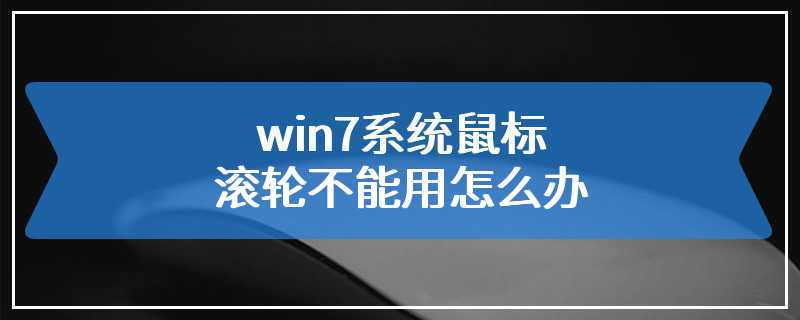 win7系统鼠标滚轮不能用怎么办