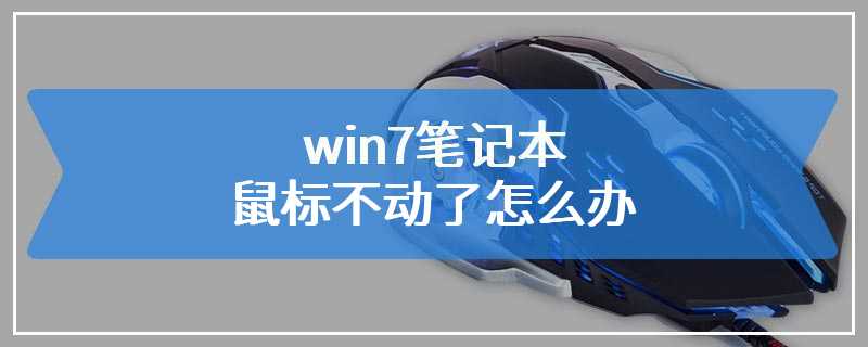 win7笔记本鼠标不动了怎么办