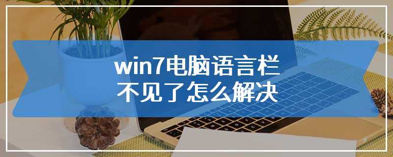 win7电脑语言栏不见了怎么解决