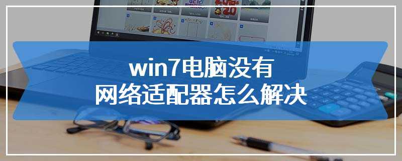 win7电脑没有网络适配器怎么解决