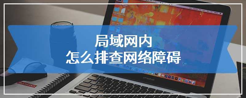 局域网内怎么排查网络障碍