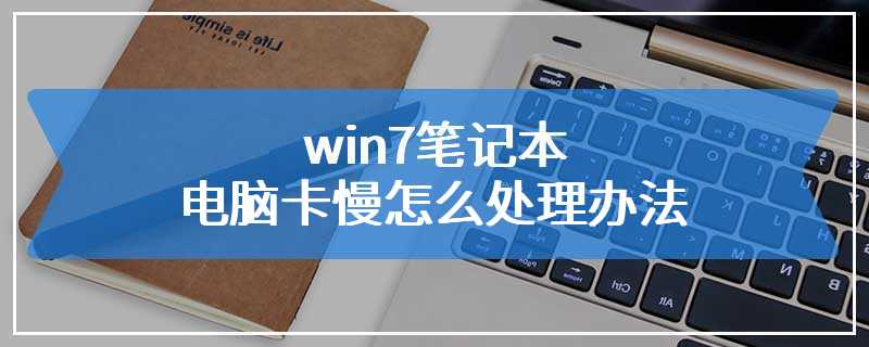 win7笔记本电脑卡慢怎么处理办法