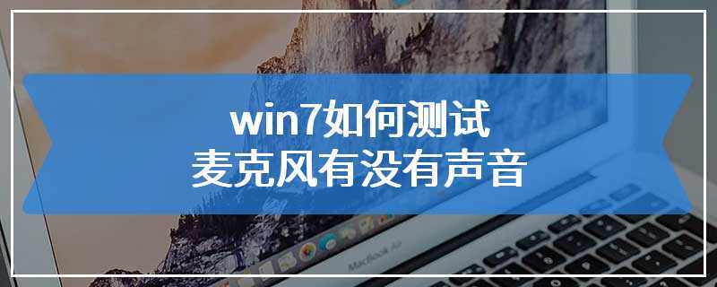 win7如何测试麦克风有没有声音