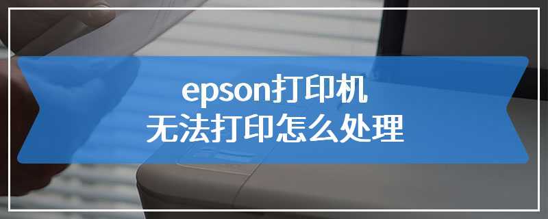 epson打印机无法打印怎么处理