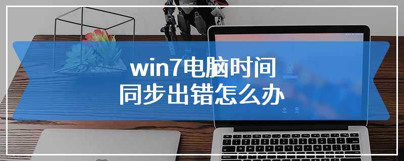 win7电脑时间同步出错怎么办