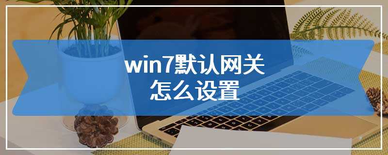 win7默认网关怎么设置