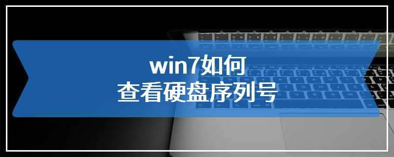 win7如何查看硬盘序列号