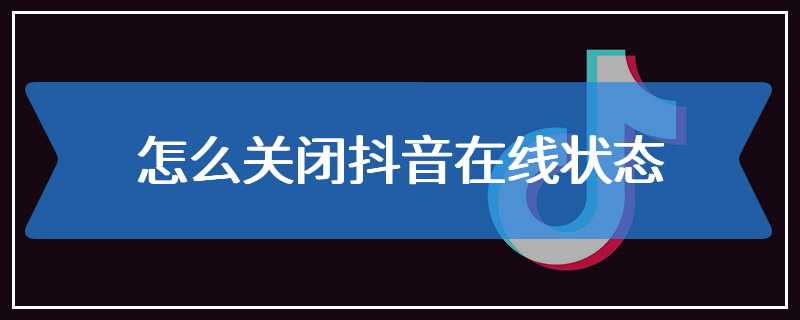 怎么关闭抖音在线状态