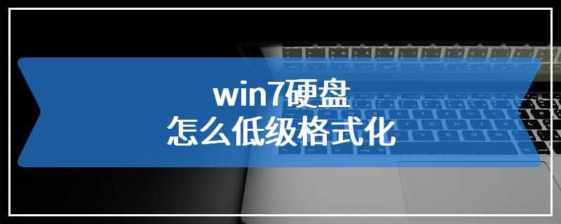 win7硬盘怎么低级格式化