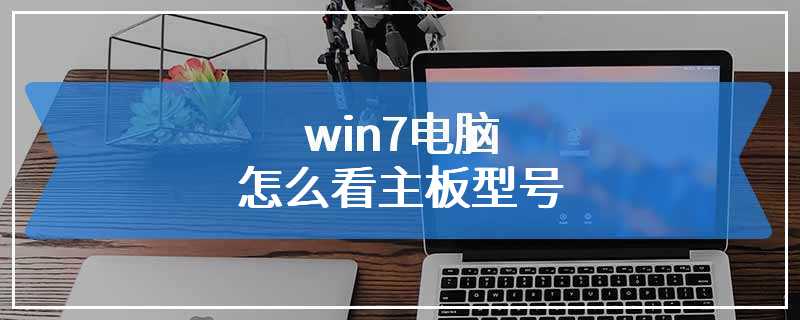 win7电脑怎么看主板型号