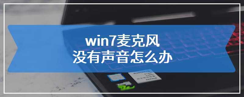 win7麦克风没有声音怎么办