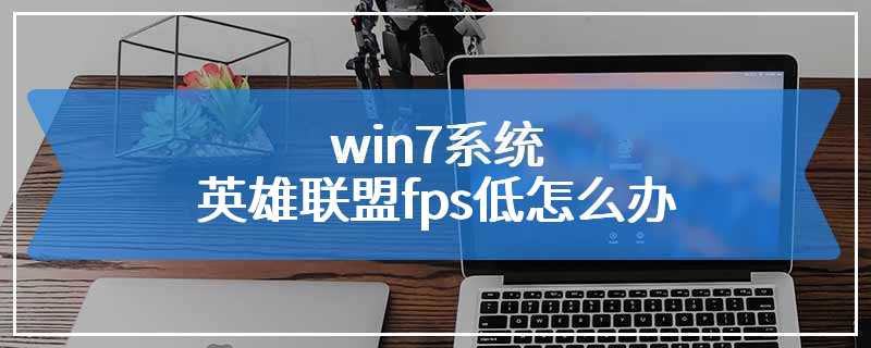 win7系统英雄联盟fps低怎么办