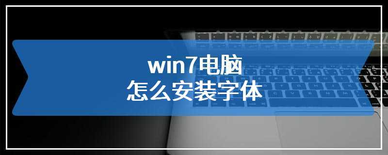 win7电脑怎么安装字体