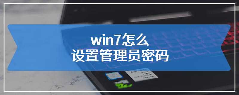 win7怎么设置管理员密码