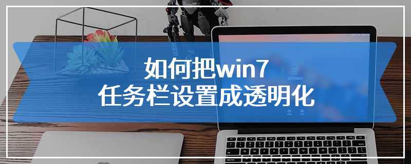 如何把win7任务栏设置成透明化