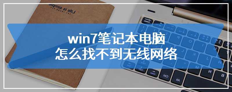 win7笔记本电脑怎么找不到无线网络