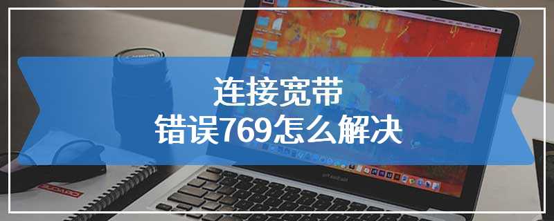 连接宽带错误769怎么解决