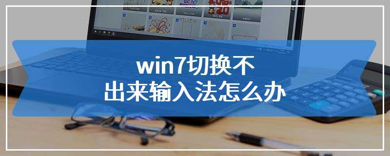 win7切换不出来输入法怎么办