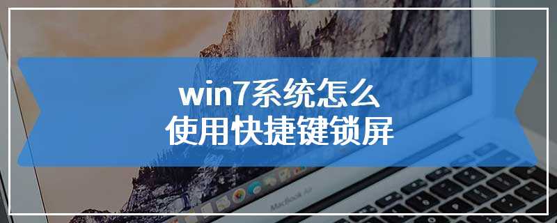 win7系统怎么使用快捷键锁屏