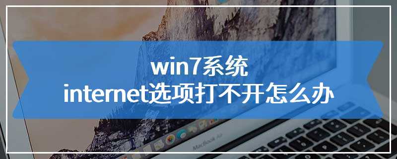 win7系统internet选项打不开怎么办