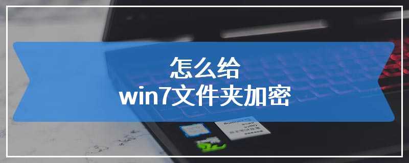 怎么给win7文件夹加密