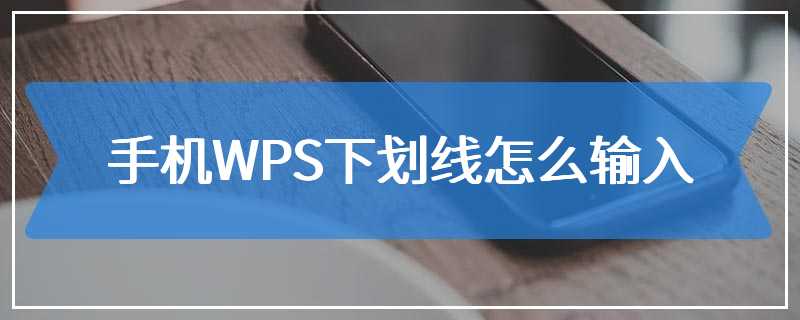 手机WPS下划线怎么输入