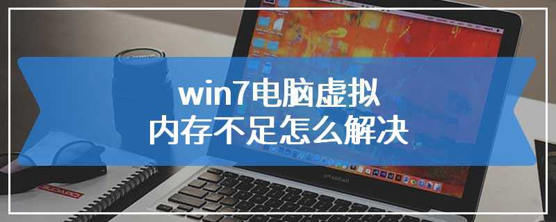 win7电脑虚拟内存不足怎么解决