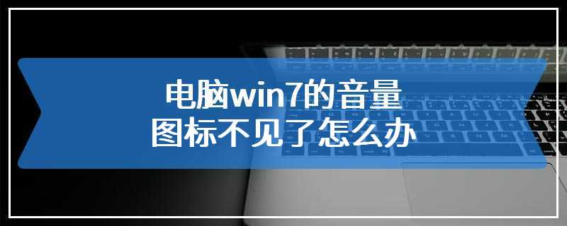 电脑win7的音量图标不见了怎么办