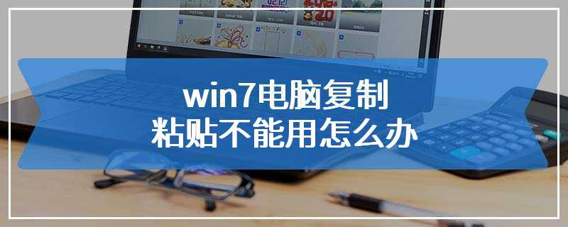 win7电脑复制粘贴不能用怎么办