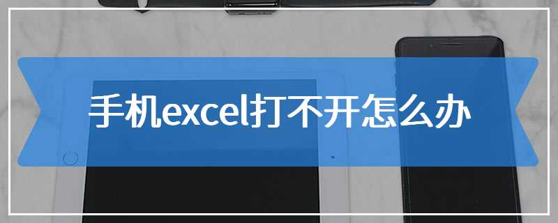 手机excel打不开怎么办