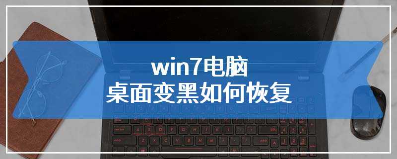 win7电脑桌面变黑如何恢复