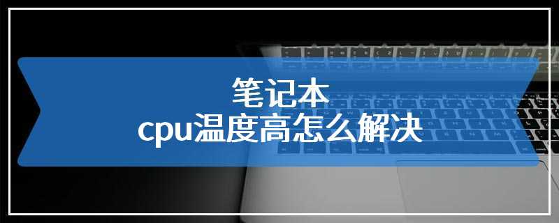 笔记本cpu温度高怎么解决