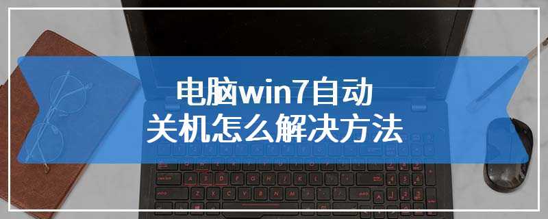 电脑win7自动关机怎么解决方法