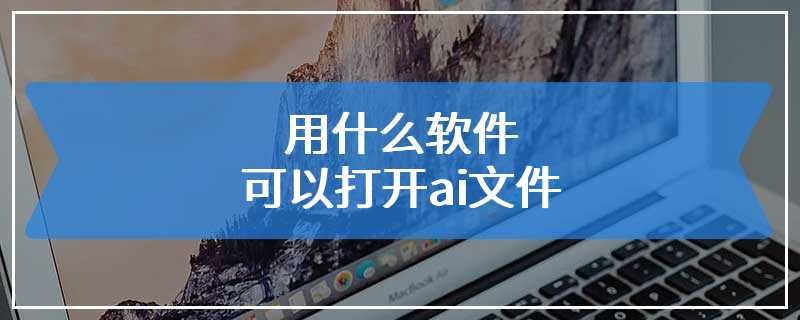 用什么软件可以打开ai文件