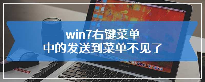 win7右键菜单中的发送到菜单不见了