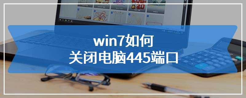 win7如何关闭电脑445端口