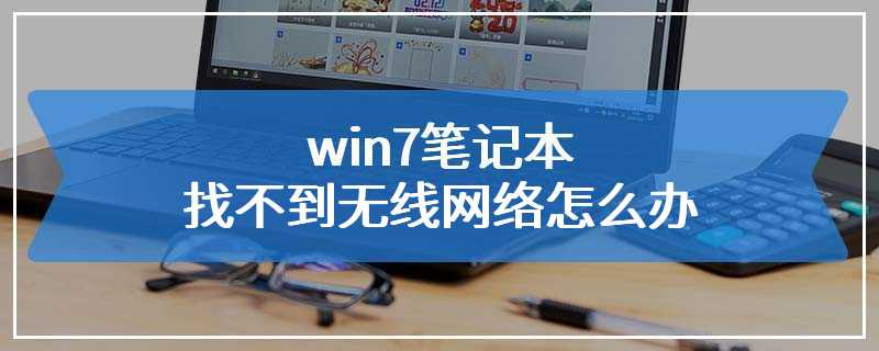 win7笔记本找不到无线网络怎么办