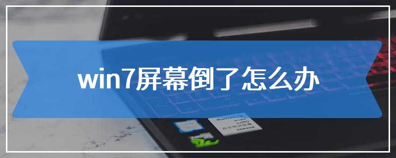 win7屏幕倒了怎么办