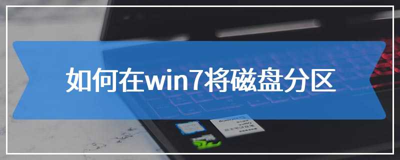 如何在win7将磁盘分区