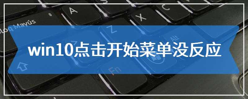 win10点击开始菜单没反应